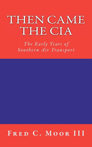 Then Came The CIA: The Early Years of Southern Air Transport,Used