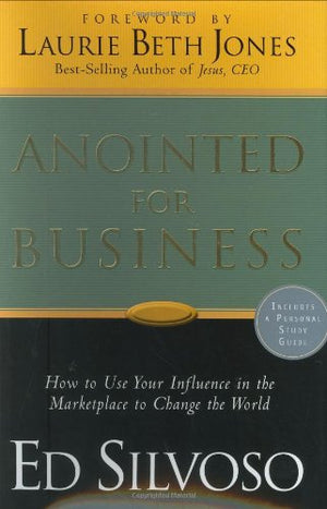 Anointed For Business  How To Use Your Influence In The Marketplace To Change The World,New