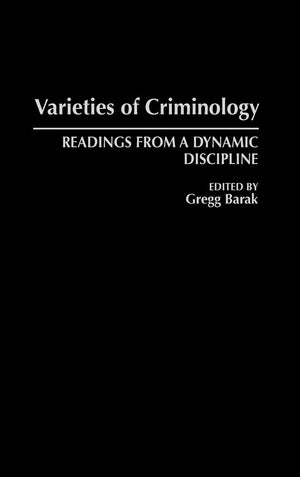 Varieties Of Criminology: Readings From A Dynamic Discipline (Praeger Series In Criminology And Crime Control Policy)