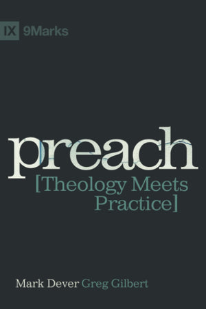Preach: Theology Meets Practice (IX Marks),New