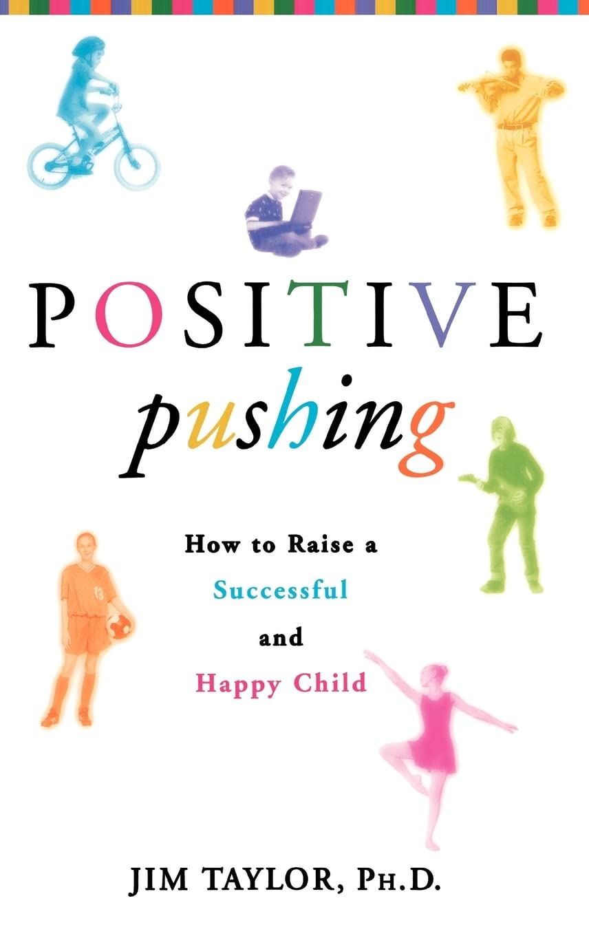 Positive Pushing: How To Raise A Successful And Happy Child