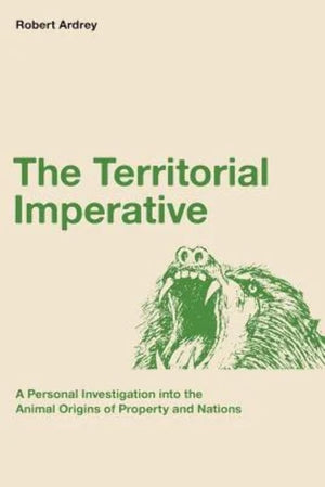 The Territorial Imperative: A Personal Inquiry Into The Animal Origins Of Property And Nations (Robert Ardrey'S Nature Of Man Se,New