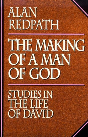 The Making of a Man of God : Studies in the Life of David (Alan Redpath Library),New