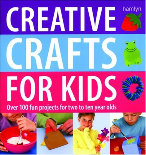 Creative Crafts for Kids: Over 100 Fun Projects for Two to Ten Year Olds,Used