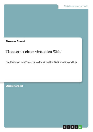 Theater in einer virtuellen Welt: Die Funktion des Theaters in der virtuellen Welt von Second Life (German Edition),Used