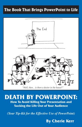 Death By Powerpoint: How To Avoid Killing Your Presentation And Sucking The Life Out Of Your Audience, Your Effective Tipkit Fo