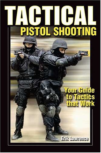 Tactical Pistol Shooting: Your Guide to Tactics That Work,New