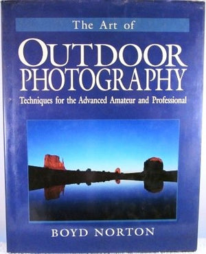 The Art of Outdoor Photography: Techniques for the Advanced Amateur and Professional,Used
