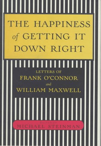 The Happiness Of Getting It Down Right: Letters Of Frank O'Connor And William Maxwell, 19451966,Used