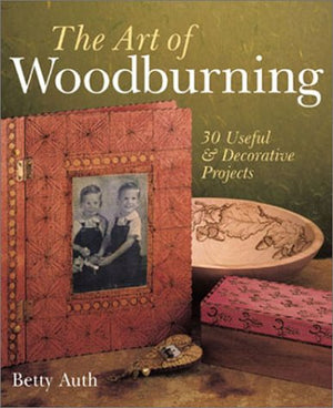 The Art of Woodburning: 30 Useful & Decorative Projects,New