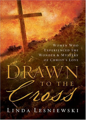 Drawn To The Cross: Women Who Experienced The Wonder & Mystery Of Christ's Love,Used