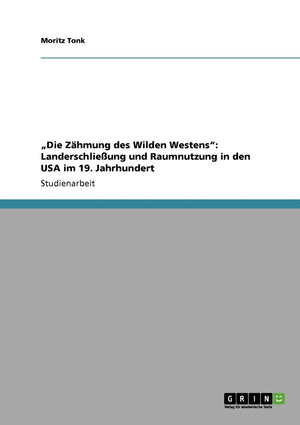 Die Zhmung Des Wilden Westens': Landerschlieung Und Raumnutzung In Den Usa Im 19. Jahrhundert (German Edition),Used