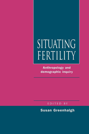 Situating Fertility: Anthropology and Demographic Inquiry,New
