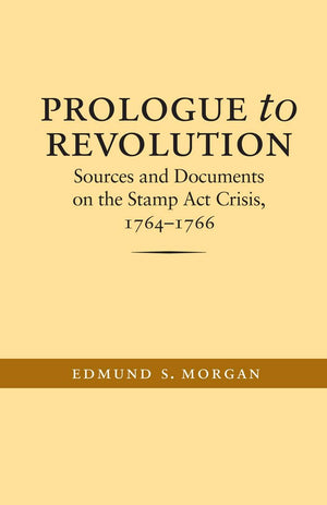 Prologue To Revolution: Sources And Documents On The Stamp Act Crisis, 17641766 (Published By The Omohundro Institute Of Early ,New
