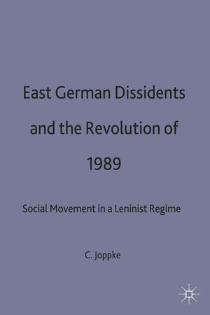 East German Dissidents and the Revolution of 1989: Social Movement in a Leninist Regime,Used