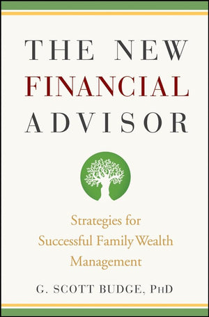 The New Financial Advisor: Strategies for Successful Family Wealth Management,New