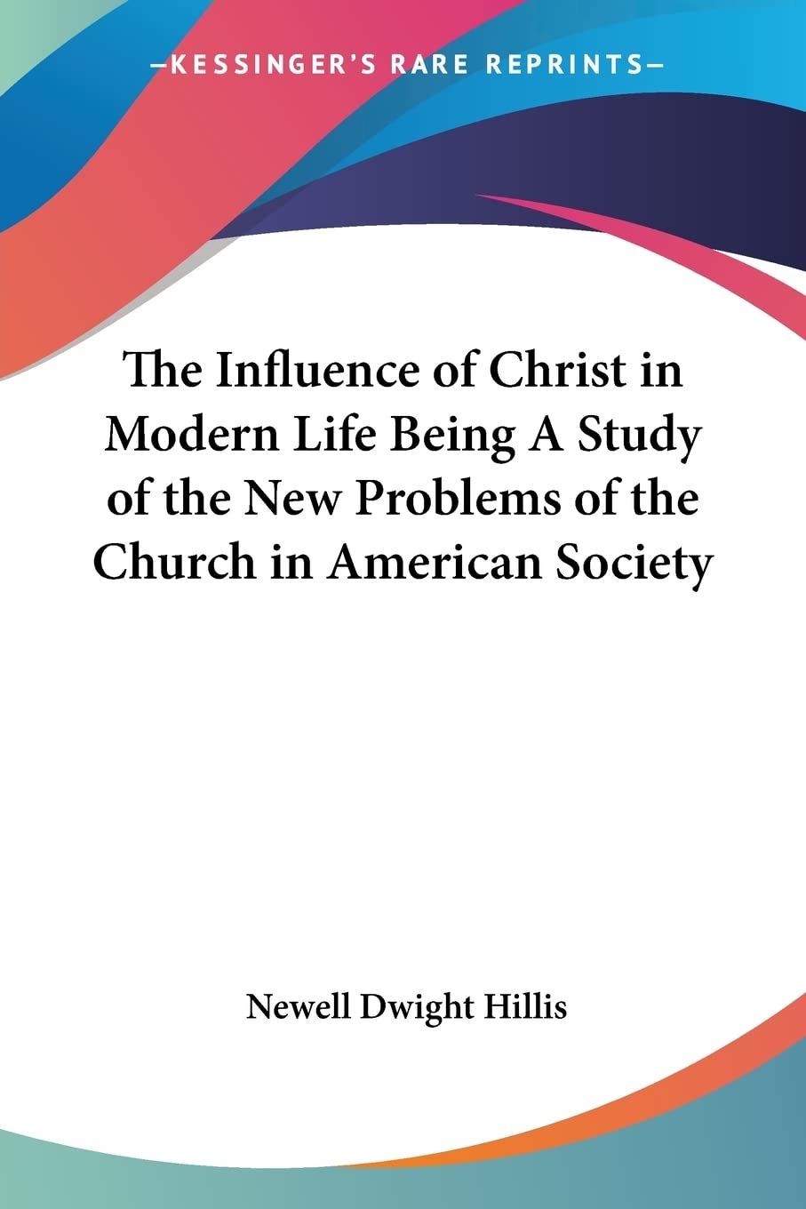 The Influence of Christ in Modern Life Being A Study of the New Problems of the Church in American Society,Used