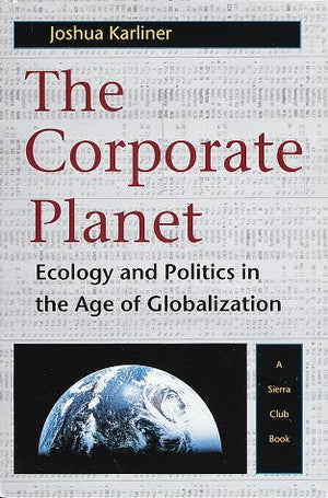 The Corporate Planet: Ecology And Politics In The Age Of Globalization,New