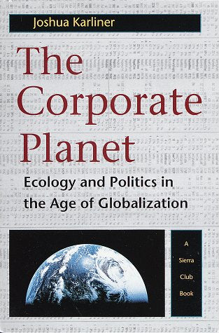 The Corporate Planet: Ecology And Politics In The Age Of Globalization,New