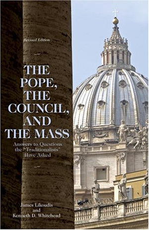 The Pope, the Council, and the Mass: Answers to Questions the Traditionalists Have Asked, Revised Edition,Used