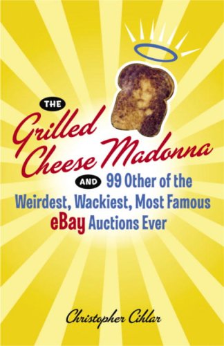 The Grilled Cheese Madonna and 99 Other of the Weirdest, Wackiest, Most Famous eBay Auctions Ever,Used
