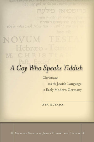 A Goy Who Speaks Yiddish: Christians and the Jewish Language in Early Modern Germany (Stanford Studies in Jewish History and Cul,Used