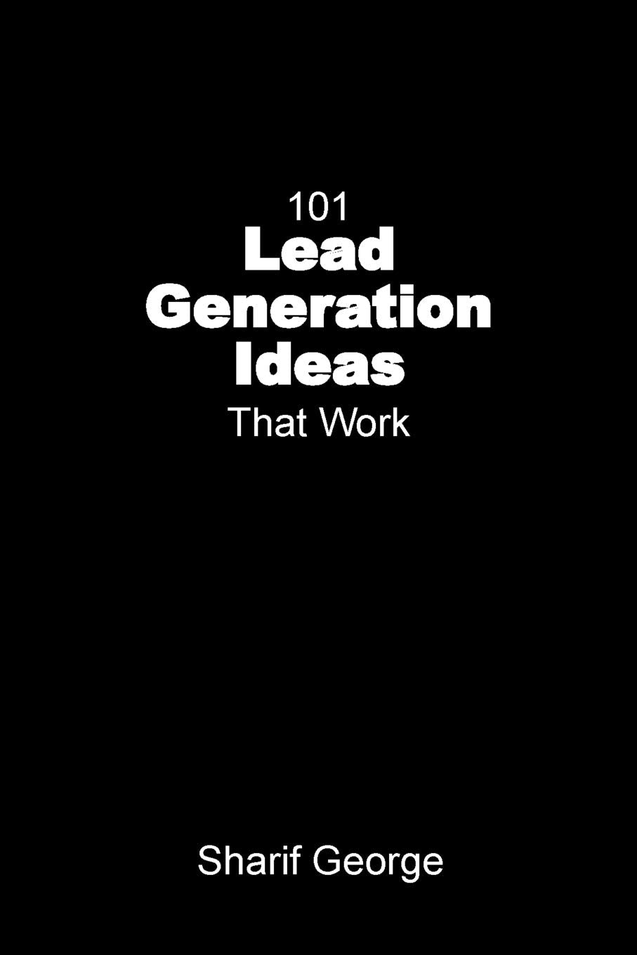 101 Lead Generation Ideas that Work: UltraLow Cost Sales and Marketing Strategies for Small Businesses,Used