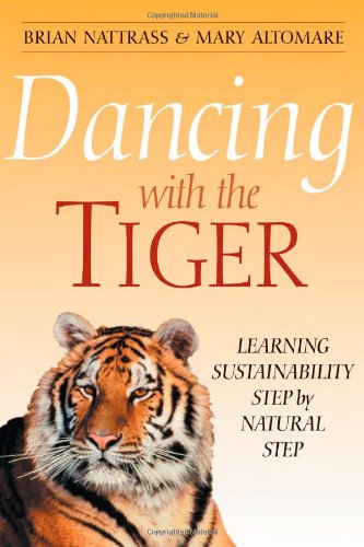 Dancing With The Tiger: Learning Sustainability Step By Natural Step,New