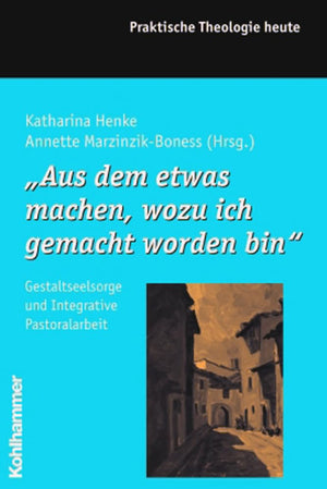Aus Dem Etwas Machen, Wozu Ich Gemacht Worden Bin: Gestaltsseelsorge Und Integrative Pastoralarbeit (Praktische Theologie Heute),Used