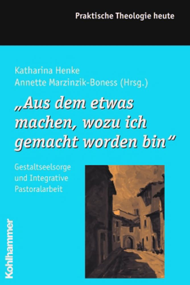 Aus Dem Etwas Machen, Wozu Ich Gemacht Worden Bin: Gestaltsseelsorge Und Integrative Pastoralarbeit (Praktische Theologie Heute),Used