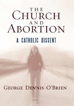 The Church and Abortion: A Catholic Dissent,Used