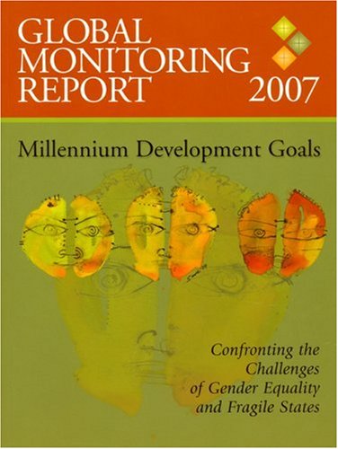 Global Monitoring Report 2007: Confronting The Challenges Of Gender Equality And Fragile States,New