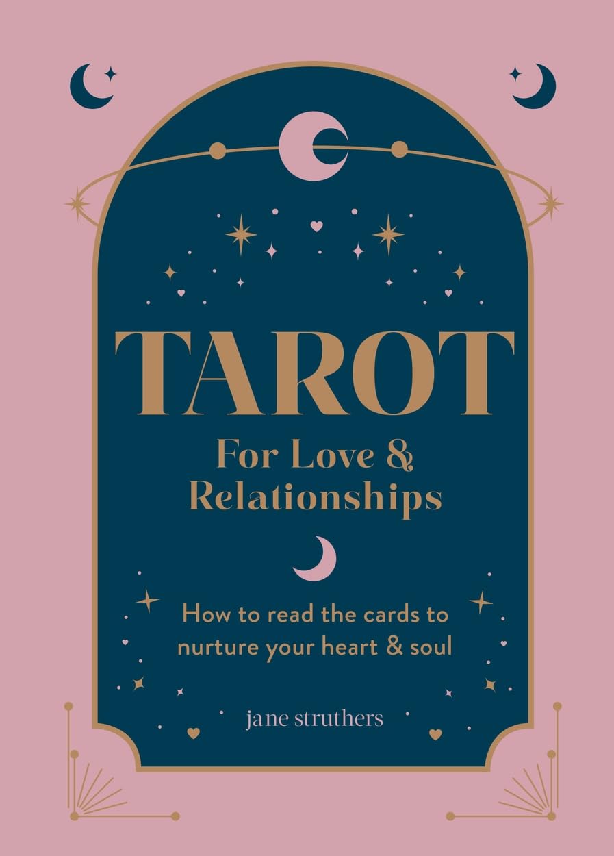 Tarot for Love & Relationships: How to read the cards to nurture your heart & soul,New