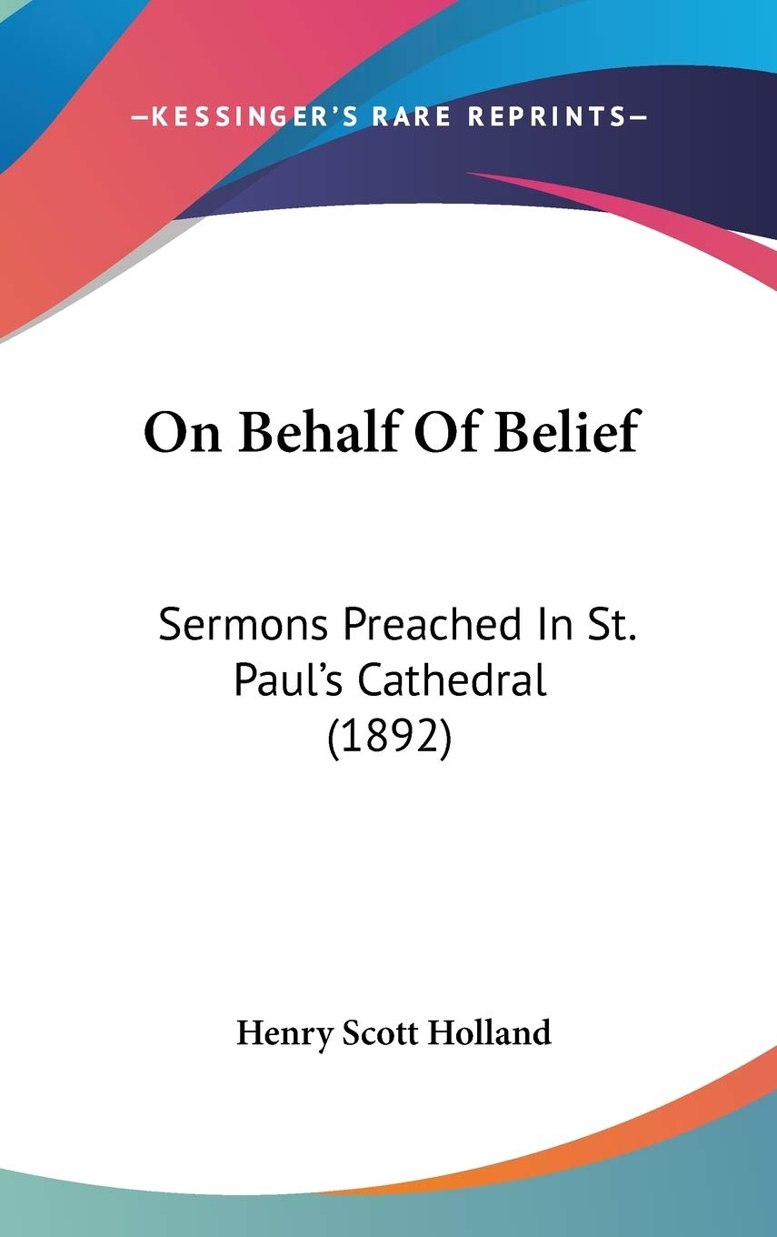 On Behalf Of Belief: Sermons Preached In St. Paul'S Cathedral (1892),Used