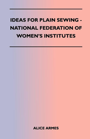 Ideas For Plain Sewing  National Federation Of Women'S Institutes,New