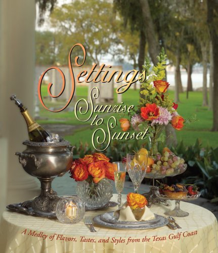 Settings Sunrise to Sunset: A Medley of Flavors, Tastes, and Styles from the Texas Gulf Coast,New