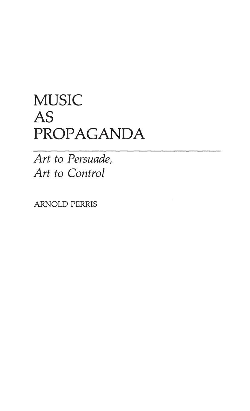 Music As Propaganda: Art To Persuade, Art To Control (Contributions To The Study Of Music And Dance),New