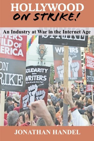 Hollywood On Strike!: An Industry At War In The Internet Age  The Writers Guild (Wga) Strike And Screen Actors Guild (Sag) Stal,New