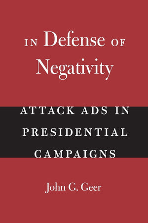 In Defense Of Negativity: Attack Ads In Presidential Campaigns (Studies In Communication, Media, And Public Opinion),New