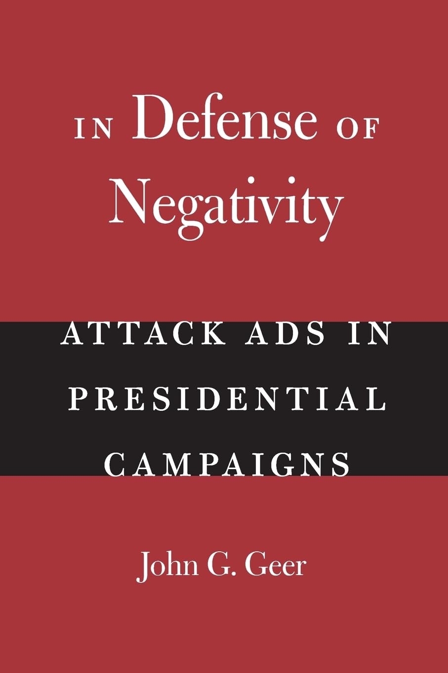In Defense Of Negativity: Attack Ads In Presidential Campaigns (Studies In Communication, Media, And Public Opinion),New