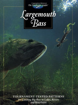 Largemouth Bass: Tournamenttested Patterns For Catching Big Bass In Lakes, Rivers, And Resevoirs (The Freshwater Angler),New