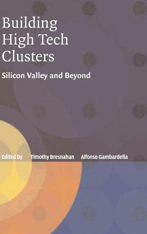 Building HighTech Clusters: Silicon Valley and Beyond,New