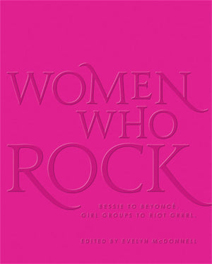 Women Who Rock: Bessie to Beyonce. Girl Groups to Riot Grrrl.,Used