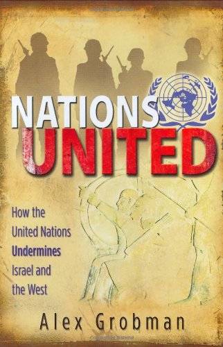 Nations United: How The United Nations Undermines Israel And The West,New