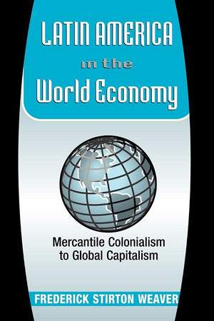 Latin America In The World Economy: Mercantile Colonialism To Global Capitalism (Latin American Perspectives Series),New
