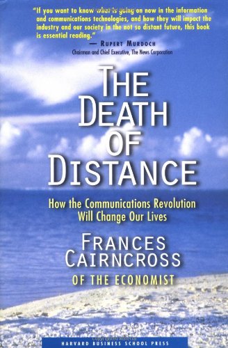 The Death of Distance: How the Communications Revolution Will Change Our Lives,New