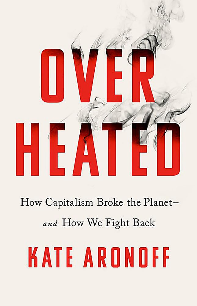 Overheated: How Capitalism Broke The Planetand How We Fight Back