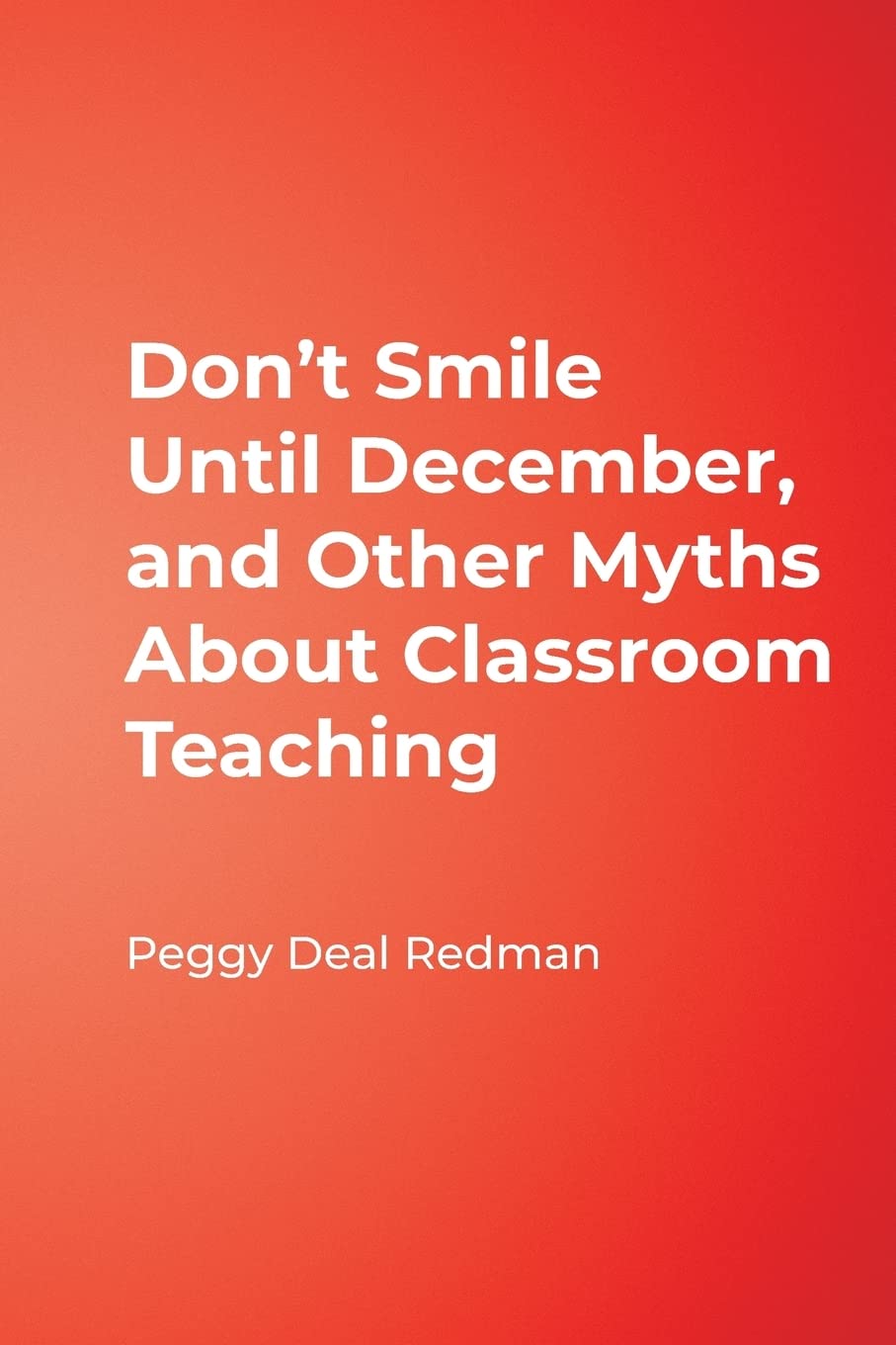 Don't Smile Until December, and Other Myths About Classroom Teaching,Used