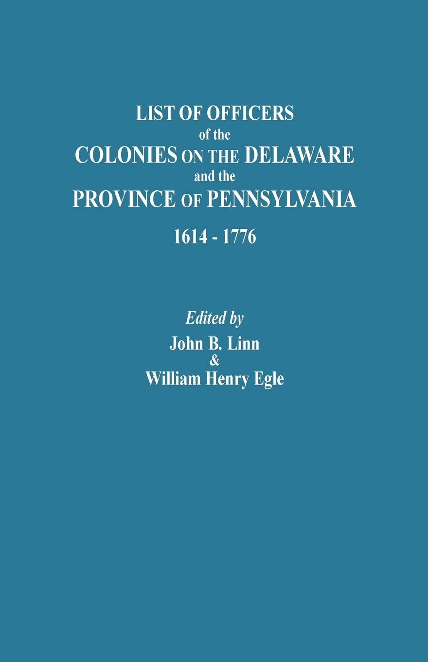 List of Officers of the Colonies on the Delaware and the Province of Pennsylvania, 16141776,Used