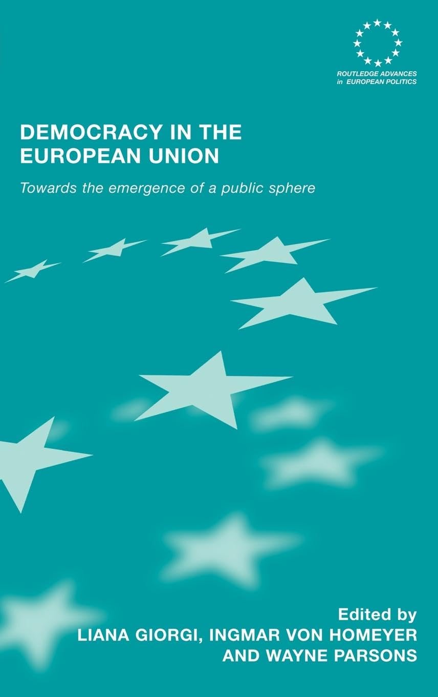 Democracy In The European Union: Towards The Emergence Of A Public Sphere (Routledge Advances In European Politics),New
